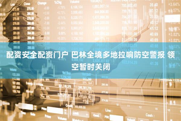 配资安全配资门户 巴林全境多地拉响防空警报 领空暂时关闭