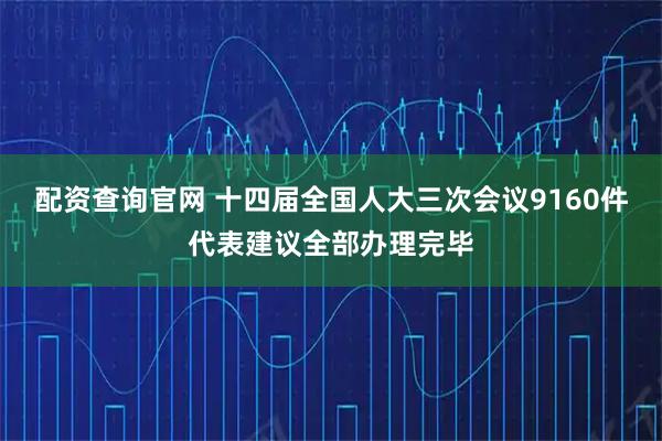 配资查询官网 十四届全国人大三次会议9160件代表建议全部办理完毕